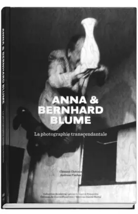 Couverture du produit · Anna et Bernhard Blume - La photographie transcendentale
