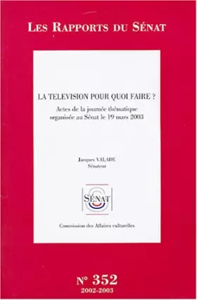 Couverture du produit · La télévision pour quoi faire ?: Actes de la journée thématique organisée au Sénat le 19 mars 2003