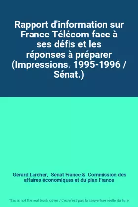 Couverture du produit · Rapport d'information sur France Télécom face à ses défis et les réponses à préparer (Impressions. 1995-1996 / Sénat.)