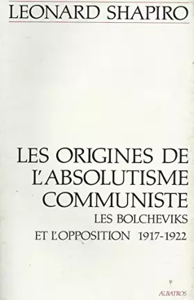Couverture du produit · Les origines de l'absolutisme communiste. Les Bolcheviks et l'opposition 1917-1922