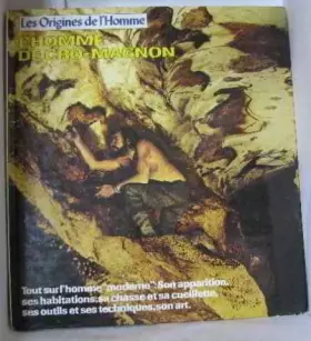 Couverture du produit · L'homme de Cro-Magnon tout sur l'homme moderne : son apparition, ses habitations, sa chasse et sa cueillette, ses outils et ses