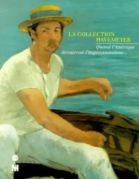 Couverture du produit · La collection Havemeyer. Quand l'Amérique découvrait l'Impressionnisme... Paris, musée d'Orsay, 20 octobre 1997 - 18 janvier 19