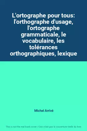 Couverture du produit · L'ortographe pour tous: l'orthographe d'usage, l'ortographe grammaticale, le vocabulaire, les tolérances orthographiques, lexiq