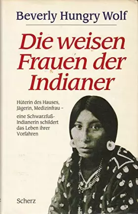 Couverture du produit · Die weisen Frauen der Indianer. Eine Schwarzfuss-Indianerin schildert das Leben ihrer Vorfahren