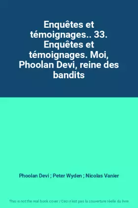 Couverture du produit · Enquêtes et témoignages.. 33. Enquêtes et témoignages. Moi, Phoolan Devi, reine des bandits