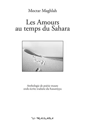 Couverture du produit · Les amours au temps du Sahara - anthologie de poésie maure orale-écrite traduite du hassaniyya