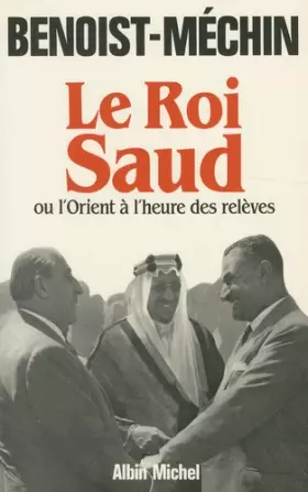 Couverture du produit · Le roi Saud ou l'Orient à l'heure des relèves