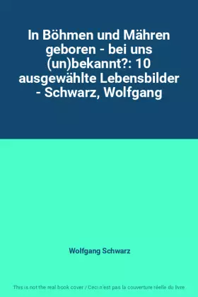 Couverture du produit · In Böhmen und Mähren geboren - bei uns (un)bekannt?: 10 ausgewählte Lebensbilder - Schwarz, Wolfgang