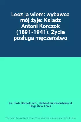 Couverture du produit · Lecz ja wiem: wybawca mój żyje: Ksiądz Antoni Korczok (1891-1941). Życie posługa męczeństwo