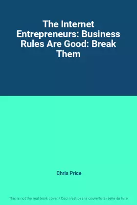 Couverture du produit · The Internet Entrepreneurs: Business Rules Are Good: Break Them