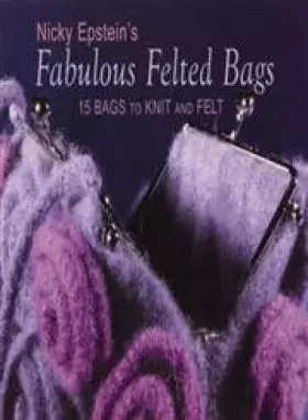 Couverture du produit · Nicky Epstein's Fabulous Felted Bags: 15 Bags to Knit And Felt