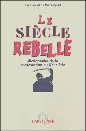 Couverture du produit · Le siècle rebelle : Dictionnaire de la contestation au XXe siècle
