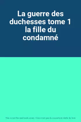 Couverture du produit · La guerre des duchesses tome 1 la fille du condamné