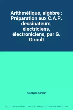 Couverture du produit · Arithmétique, algèbre : Préparation aux C.A.P. dessinateurs, électriciens, électroniciens, par G. Girault