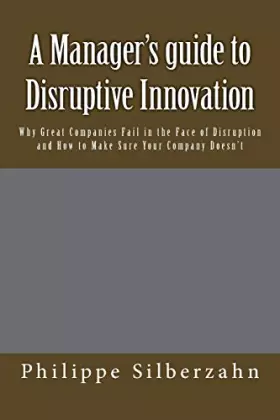 Couverture du produit · A Manager's guide to Disruptive Innovation: Why Great Companies Fail in the Face of Disruption and How to Make Sure Your Compan