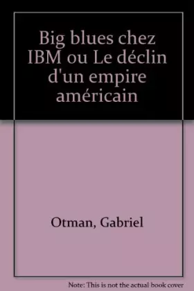 Couverture du produit · Big blues chez IBM ou Le déclin d'un empire américain