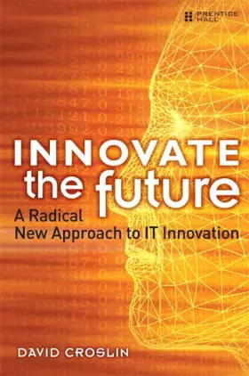 Couverture du produit · Innovate the Future: A Radical New Approach to IT Innovation