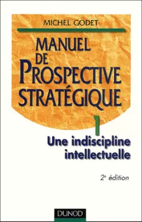 Couverture du produit · Manuel de prospective stratégique tome 1 - une indiscipline intellectuelle