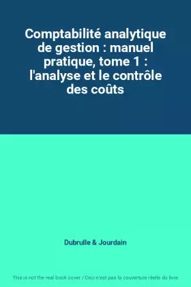 Couverture du produit · Comptabilité analytique de gestion : manuel pratique, tome 1 : l'analyse et le contrôle des coûts