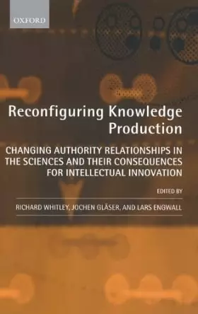 Couverture du produit · Reconfiguring Knowledge Production: Changing Authority Relationships in the Sciences and Their Consequences for Intellectual In