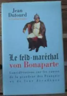 Couverture du produit · Le feld-maréchal von Bonaparte : Considérations sur les causes de la grandeur des Français et de leur décadence