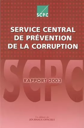 Couverture du produit · Service central de prévention de la corruption: Rapport d'activité pour l'année 2003 à Monsieur le Premier Ministre et à Monsie