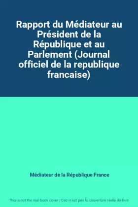 Couverture du produit · Rapport du Médiateur au Président de la République et au Parlement (Journal officiel de la republique francaise)