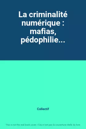 Couverture du produit · La criminalité numérique : mafias, pédophilie...
