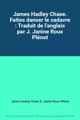 Couverture du produit · James Hadley Chase. Faites danser le cadavre : Traduit de l'anglais par J. Janine Roux Plénot