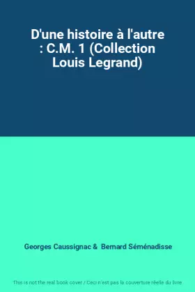 Couverture du produit · D'une histoire à l'autre : C.M. 1 (Collection Louis Legrand)