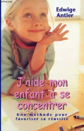 Couverture du produit · J'aide mon enfant à se concentrer : Une méthode pour favoriser sa réussite