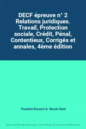 Couverture du produit · DECF épreuve n° 2 Relations juridiques. Travail, Protection sociale, Crédit, Pénal, Contentieux, Corrigés et annales, 4ème édit