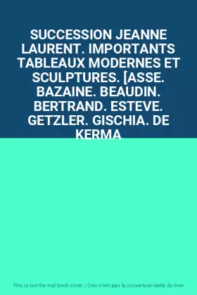 Couverture du produit · SUCCESSION JEANNE LAURENT. IMPORTANTS TABLEAUX MODERNES ET SCULPTURES. [ASSE. BAZAINE. BEAUDIN. BERTRAND. ESTEVE. GETZLER. GISC