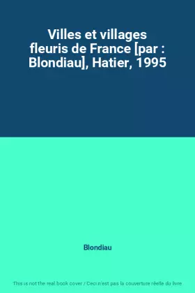 Villes et villages fleuris de France [par : Blondiau], Hatier, 1995 - Blondiau