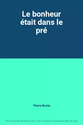 Le bonheur était dans le pré - Pierre Bonte