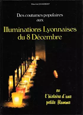 Des coutumes populaires aux illuminations lyonnaises du 8 décembre - Maurice Chambost