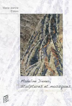 Couverture du produit · MADELINE DIENER SCULPTURE ET MOSAIQUE