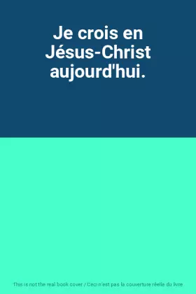 Couverture du produit · Je crois en Jésus-Christ aujourd'hui.
