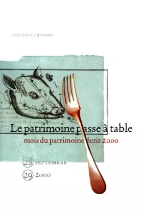 Couverture du produit · Le Patrimoine Passe A Table. Actes Du Colloque, Roanne, 28 Et 29 Septembre 2000