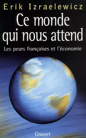 Couverture du produit · CE MONDE QUI NOUS ATTEND. Les peurs françaises et l'économie