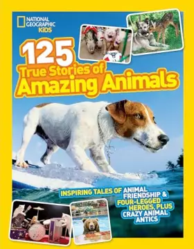 Couverture du produit · National Geographic Kids 125 True Stories of Amazing Animals: Inspiring Tales of Animal Friendship & Four-Legged Heroes, Plus C