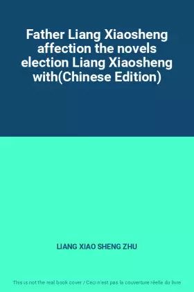 Couverture du produit · Father Liang Xiaosheng affection the novels election Liang Xiaosheng with(Chinese Edition)