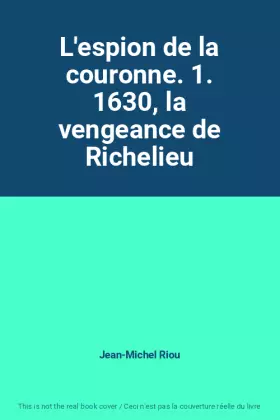 Couverture du produit · L'espion de la couronne. 1. 1630, la vengeance de Richelieu