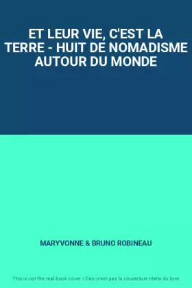 Couverture du produit · ET LEUR VIE, C'EST LA TERRE - HUIT DE NOMADISME AUTOUR DU MONDE