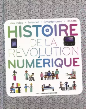Couverture du produit · Histoire de la révolution numérique: Jeux vidéo - Internet - Smartphones - Robots