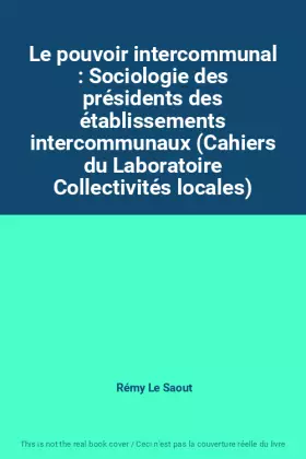 Couverture du produit · Le pouvoir intercommunal : Sociologie des présidents des établissements intercommunaux (Cahiers du Laboratoire Collectivités lo