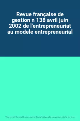 Couverture du produit · Revue française de gestion n 138 avril juin 2002 de l'entrepreneuriat au modele entrepreneurial