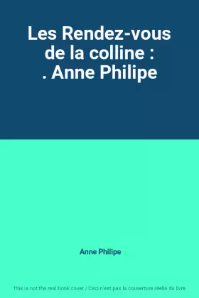 Couverture du produit · Les Rendez-vous de la colline : . Anne Philipe