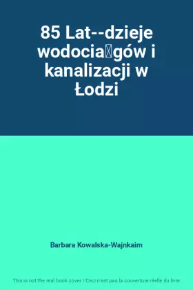 Couverture du produit · 85 Lat--dzieje wodociągów i kanalizacji w Łodzi