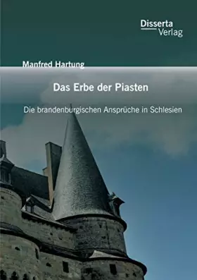 Couverture du produit · Das Erbe der Piasten: Die brandenburgischen Ansprüche in Schlesien